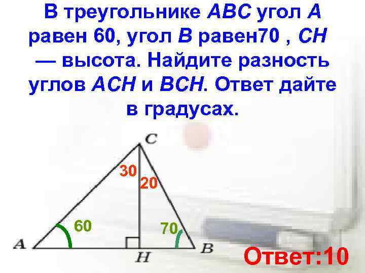 В треугольнике ABC угол A равен 60, угол B равен 70 , CH —