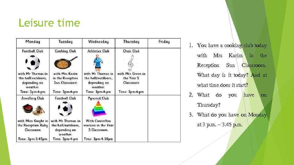 Leisure time 1. You have a cooking club today with Mrs Karim in the