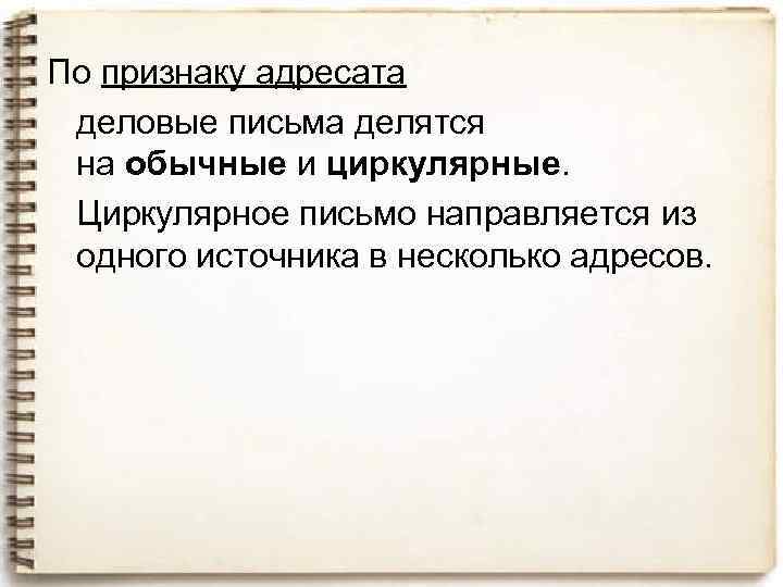 По признаку адресата деловые письма делятся на обычные и циркулярные. Циркулярное письмо направляется из