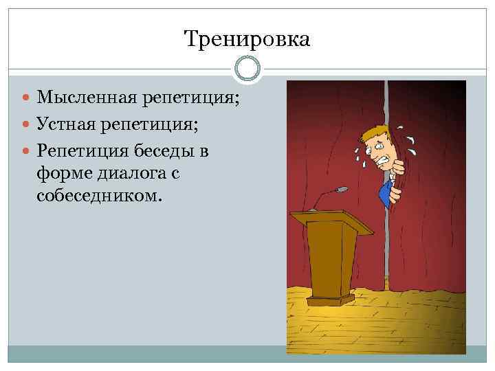 Тренировка Мысленная репетиция; Устная репетиция; Репетиция беседы в форме диалога с собеседником. 