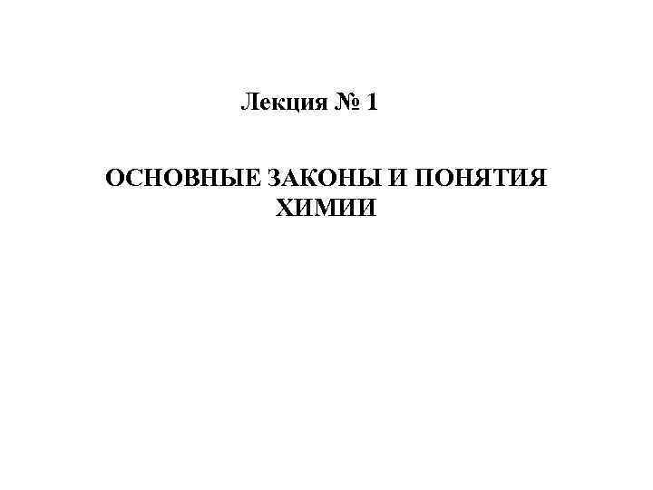 Лекция № 1 ОСНОВНЫЕ ЗАКОНЫ И ПОНЯТИЯ ХИМИИ 