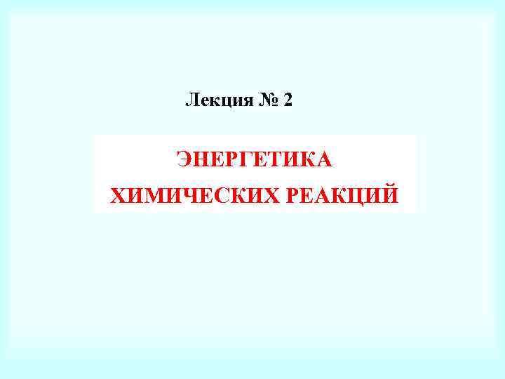 Лекция № 2 ЭНЕРГЕТИКА ХИМИЧЕСКИХ РЕАКЦИЙ 