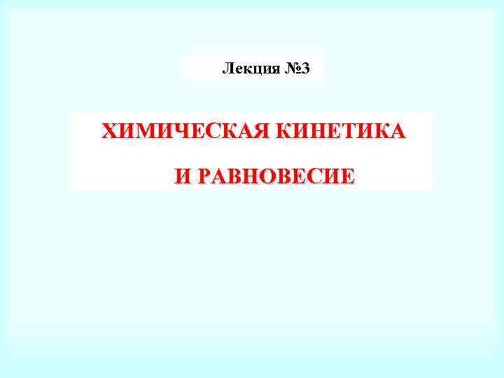 Лекция № 3 XИМИЧЕСКАЯ КИНЕТИКА И РАВНОВЕСИЕ 