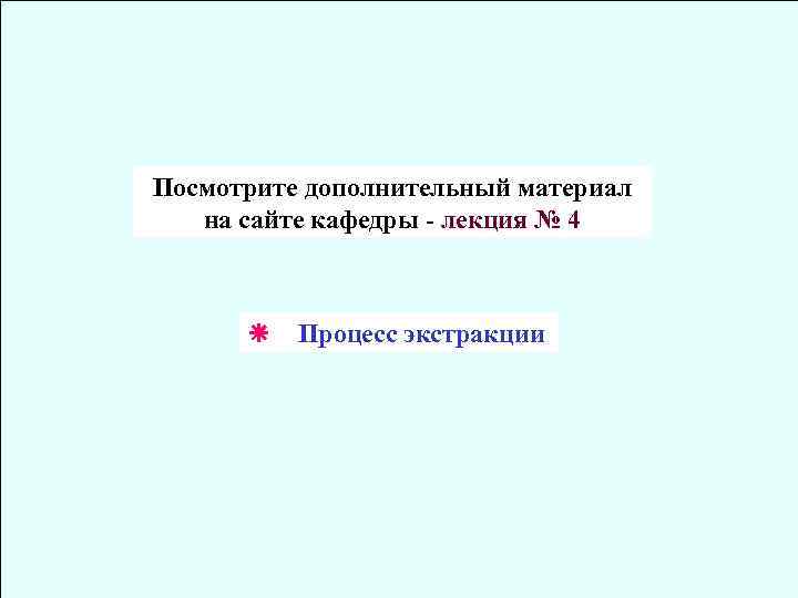 Посмотрите дополнительный материал на сайте кафедры - лекция № 4 Процесс экстракции 