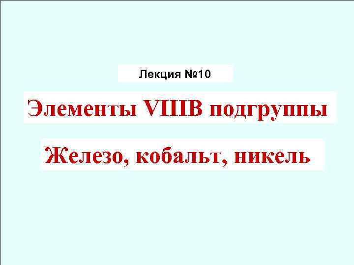 Лекция № 10 Элементы VIIIB подгруппы Железо, кобальт, никель 