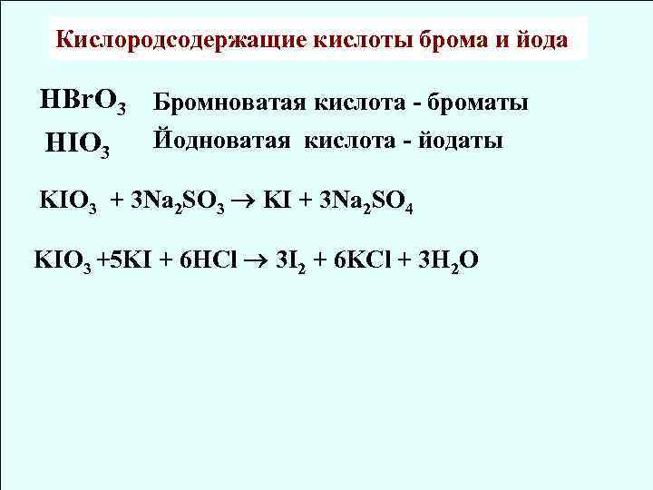 Кислородсодержащие кислоты брома и йода HBr. O 3 Бромноватая кислота - броматы HIO 3