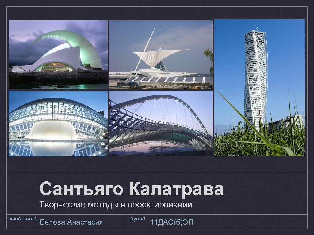 Сантьяго Калатрава Творческие методы в проектировании выполнила Белова Анастасия группа 11 ДАС(б)ОП 