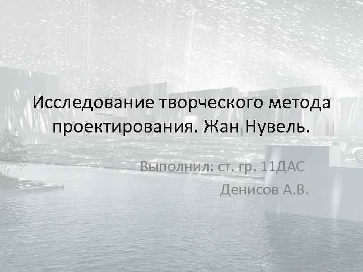 Исследование творческого метода проектирования. Жан Нувель. Выполнил: ст. гр. 11 ДАС Денисов А. В.