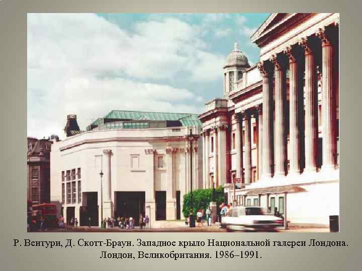 Р. Вентури, Д. Скотт-Браун. Западное крыло Национальной галереи Лондона. Лондон, Великобритания. 1986– 1991. 