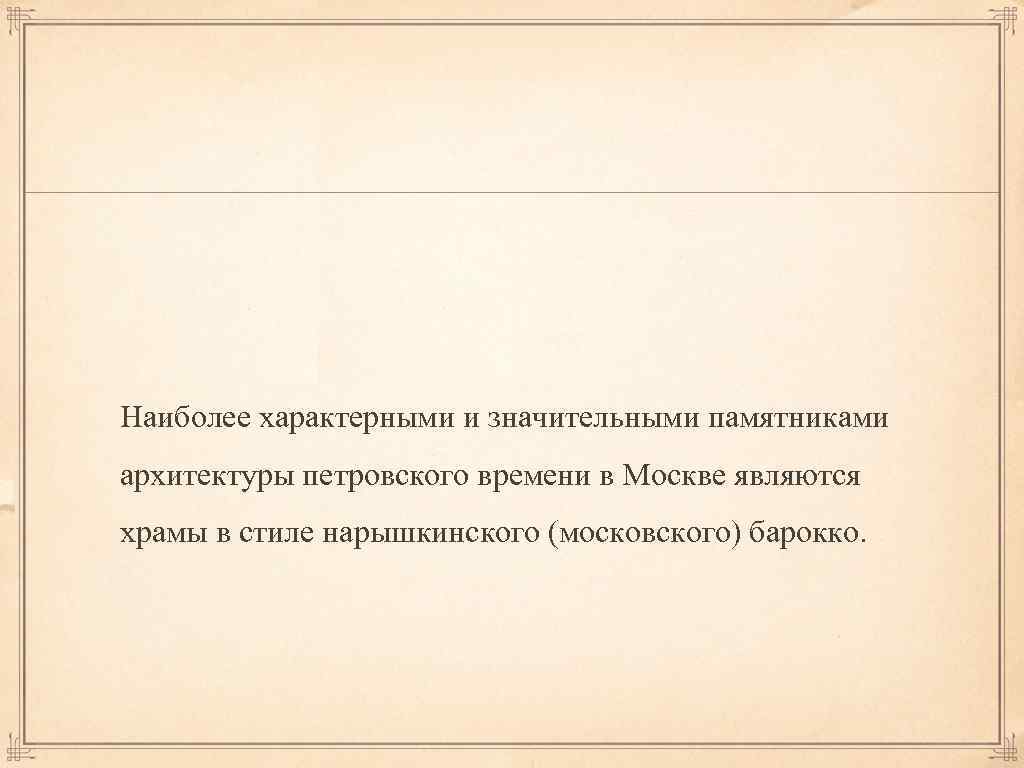Наиболее характерными и значительными памятниками архитектуры петровского времени в Москве являются храмы в стиле