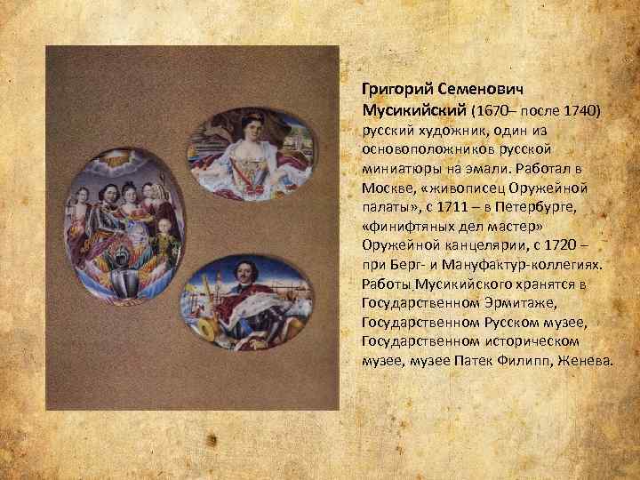 Григорий Семенович Мусикийский (1670– после 1740) русский художник, один из основоположников русской миниатюры на