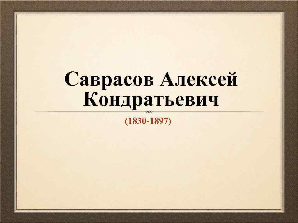 Саврасов Алексей Кондратьевич (1830 -1897) 