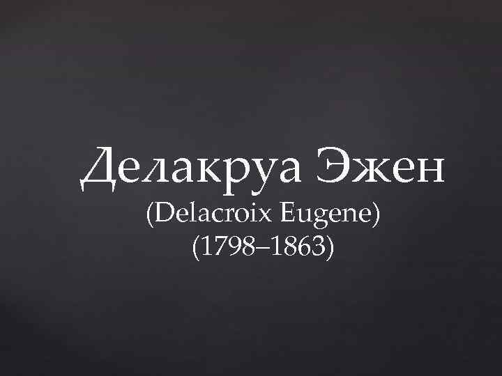 Делакруа Эжен (Delacroix Eugene) (1798– 1863) 