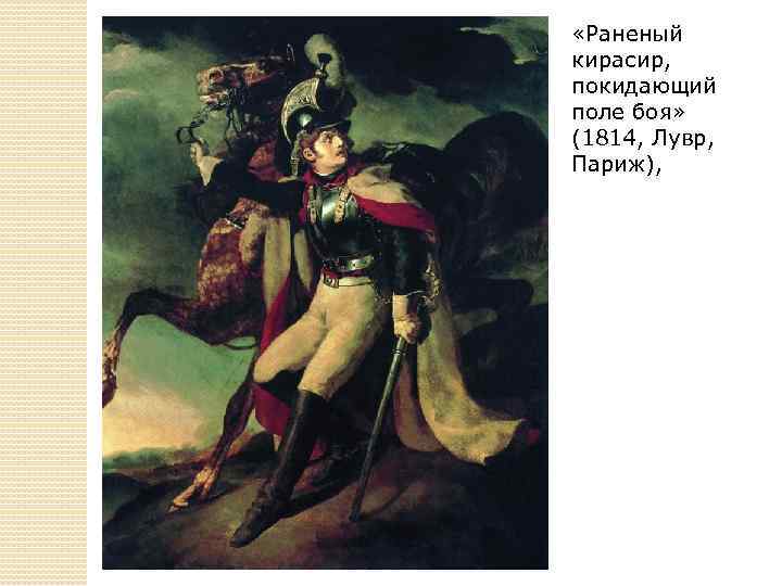  «Раненый кирасир, покидающий поле боя» (1814, Лувр, Париж), 