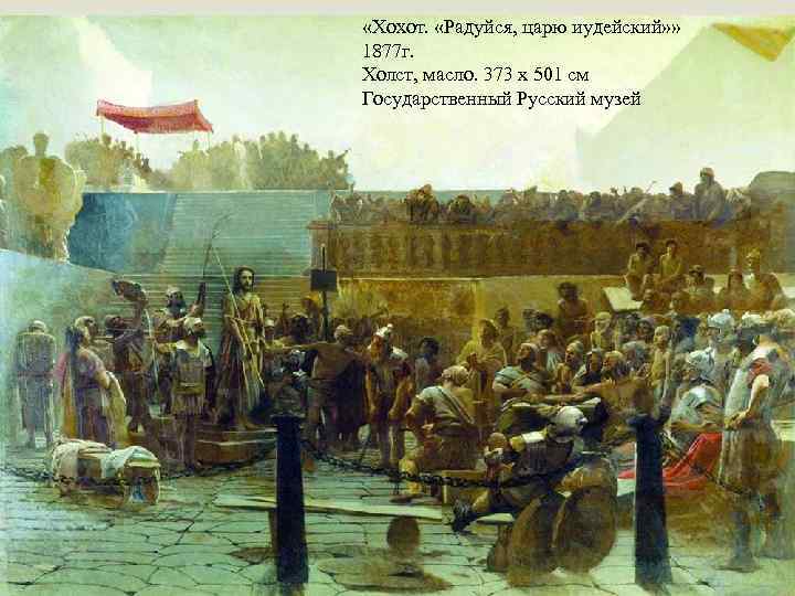  «Хохот. «Радуйся, царю иудейский» » 1877 г. Холст, масло. 373 x 501 см