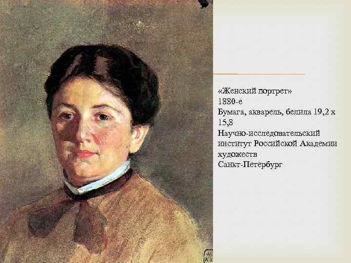  «Женский портрет» 1880 -е Бумага, акварель, белила 19, 2 x 15, 8 Научно-исследовательский