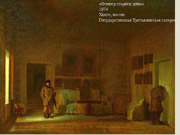  «Осмотр старого дома» 1874 Холст, масло Государственная Третьяковская галерея 