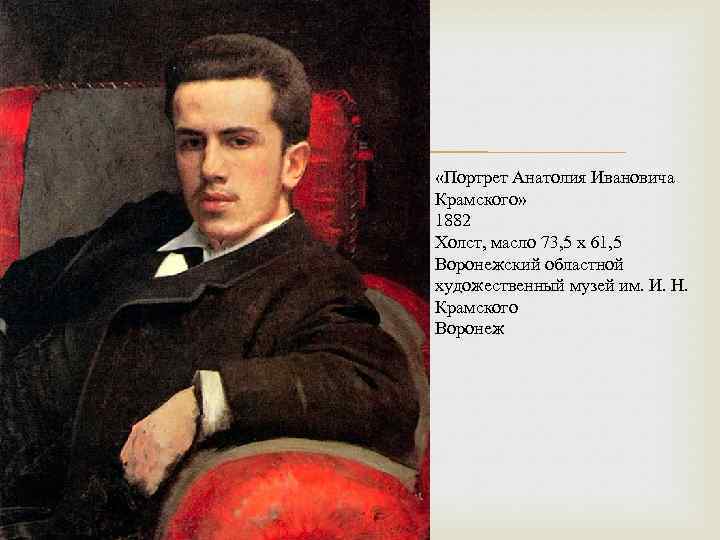  «Портрет Анатолия Ивановича Крамского» 1882 Холст, масло 73, 5 x 61, 5 Воронежский