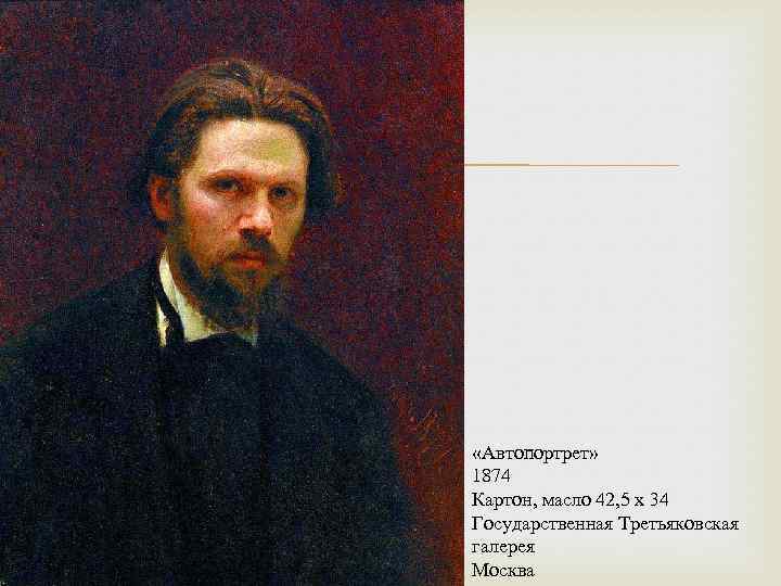  «Автопортрет» 1874 Картон, масло 42, 5 x 34 Государственная Третьяковская галерея Москва 