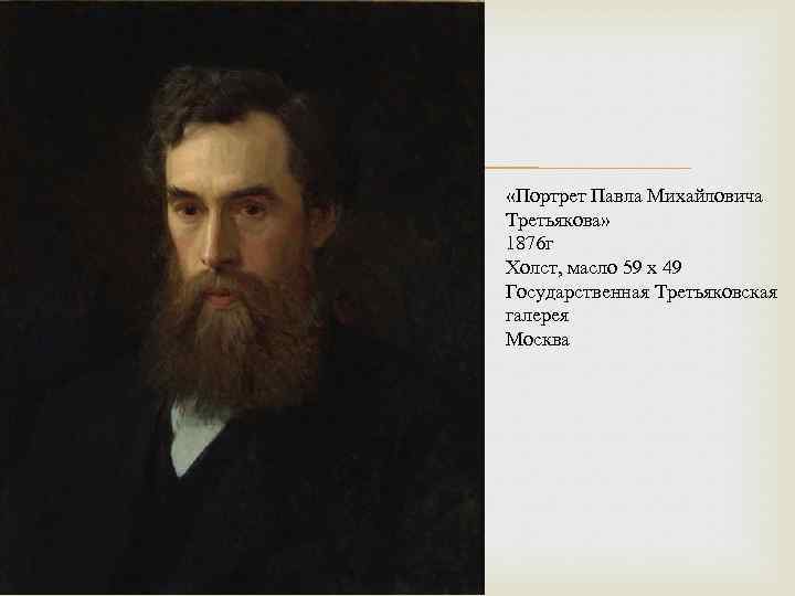  «Портрет Павла Михайловича Третьякова» 1876 г Холст, масло 59 x 49 Государственная Третьяковская