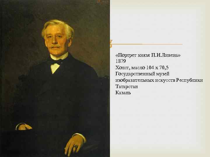  «Портрет князя П. И. Ливена» 1879 Холст, масло 104 х 70, 5 Государственный