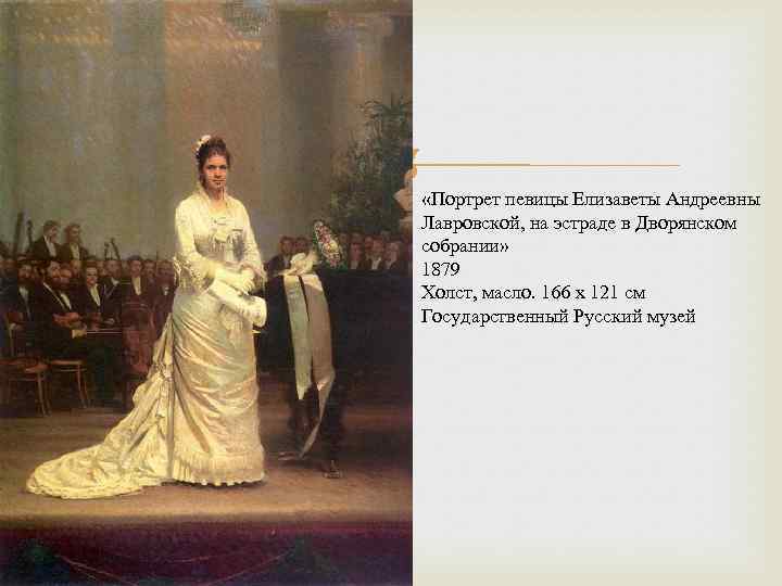  «Портрет певицы Елизаветы Андреевны Лавровской, на эстраде в Дворянском собрании» 1879 Холст, масло.