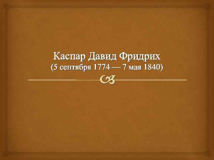 Каспар Давид Фридрих (5 сентября 1774 — 7 мая 1840) 