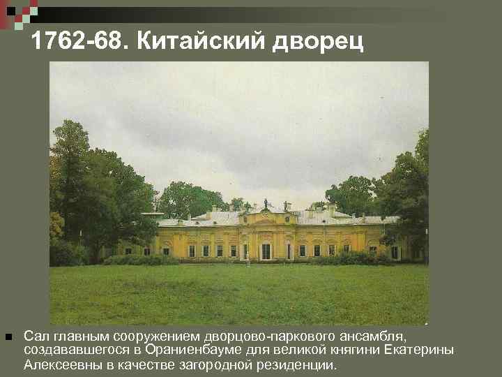 1762 -68. Китайский дворец n Сал главным сооружением дворцово-паркового ансамбля, создававшегося в Ораниенбауме для