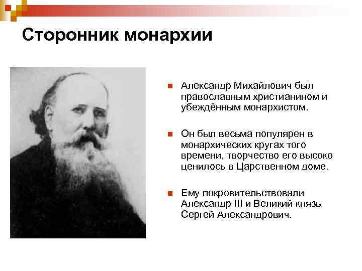 Сторонник монархии n Александр Михайлович был православным христианином и убеждённым монархистом. n Он был