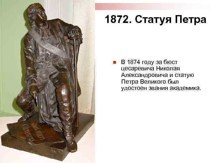 1872. Статуя Петра n В 1874 году за бюст цесаревича Николая Александровича и статую