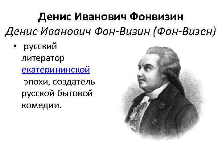 Денис Иванович Фонвизин Денис Иванович Фон-Визин (Фон-Визен) • русский литератор екатерининской эпохи, создатель русской