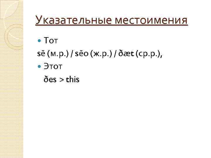 Указательные местоимения Тот sē (м. р. ) / sēо (ж. р. ) / ðæt