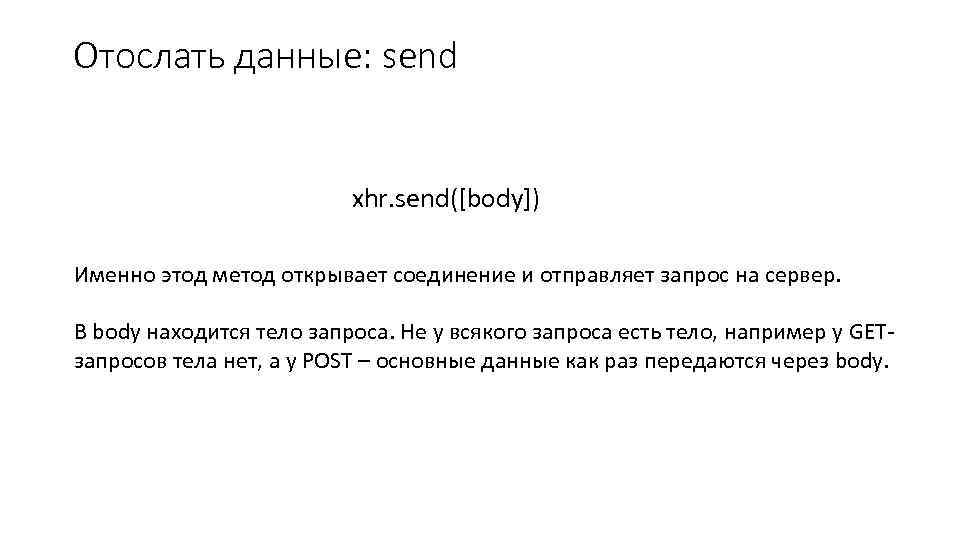 Отослать данные: send xhr. send([body]) Именно этод метод открывает соединение и отправляет запрос на