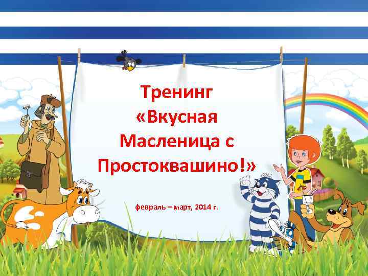 Тренинг «Вкусная Масленица с Простоквашино!» февраль – март, 2014 г. 