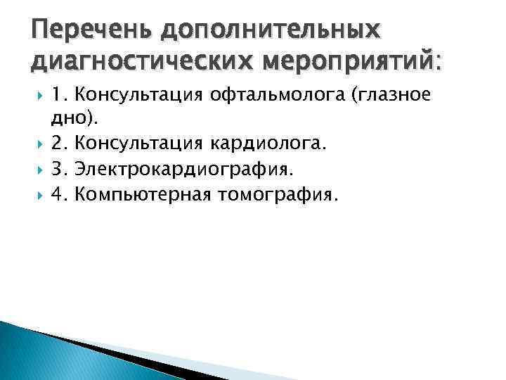 Перечень дополнительных диагностических мероприятий: 1. Консультация офтальмолога (глазное дно). 2. Консультация кардиолога. 3. Электрокардиография.