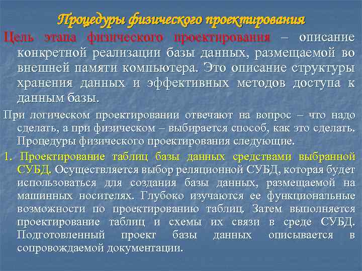 Процедуры физического проектирования Цель этапа физического проектирования – описание конкретной реализации базы данных, размещаемой