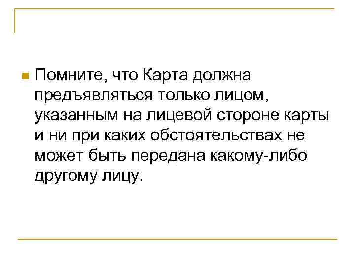 n Помните, что Карта должна предъявляться только лицом, указанным на лицевой стороне карты и