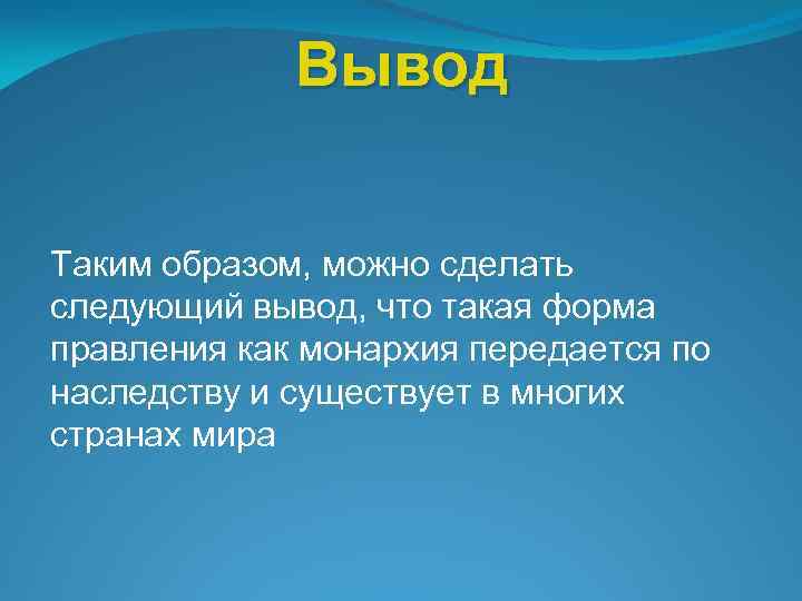 Вывод Таким образом, можно сделать следующий вывод, что такая форма правления как монархия передается