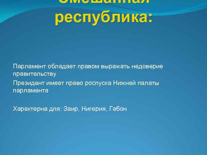 Смешанная республика: Парламент обладает правом выражать недоверие правительству Президент имеет право роспуска Нижней палаты