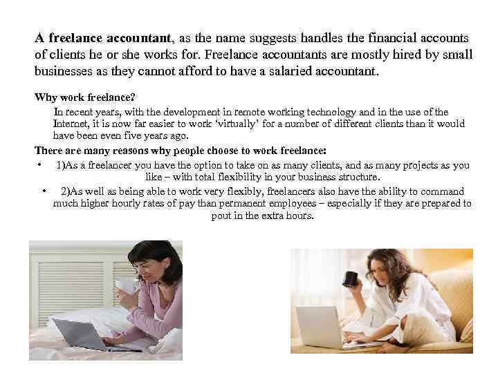 A freelance accountant, as the name suggests handles the financial accounts of clients he