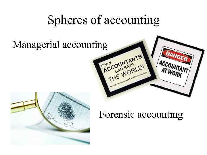 Spheres of accounting Managerial accounting Forensic accounting 