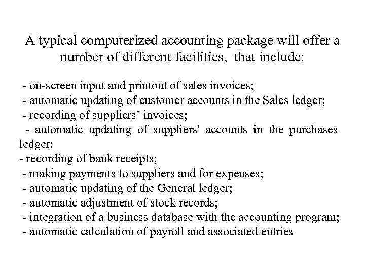 A typical computerized accounting package will offer a number of different facilities, that include: