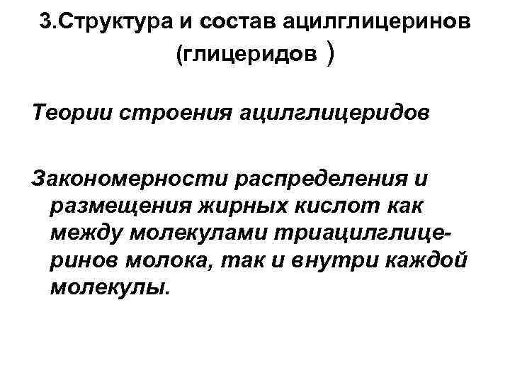 3. Структура и состав ацилглицеринов (глицеридов ) Теории строения ацилглицеридов Закономерности распределения и размещения
