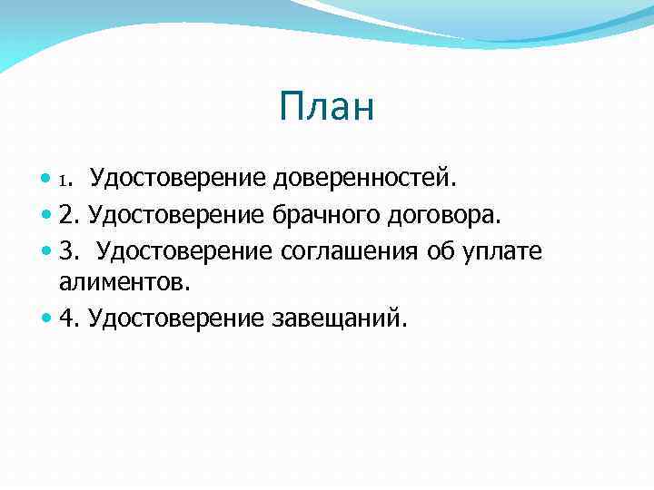 План 1. Удостоверение доверенностей. 2. Удостоверение брачного договора. 3. Удостоверение соглашения об уплате алиментов.