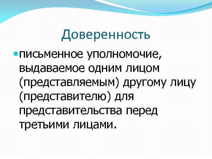 Доверенность письменное уполномочие, выдаваемое одним лицом (представляемым) другому лицу (представителю) для представительства перед третьими