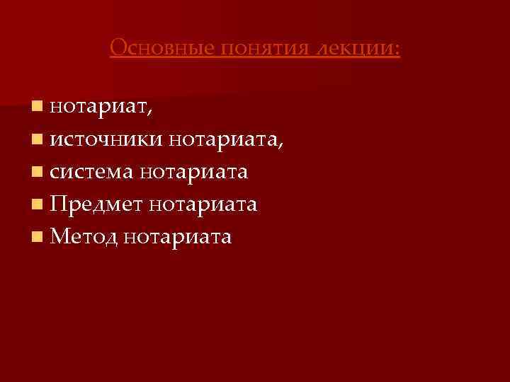 Основные понятия лекции: n нотариат, n источники нотариата, n система нотариата n Предмет нотариата