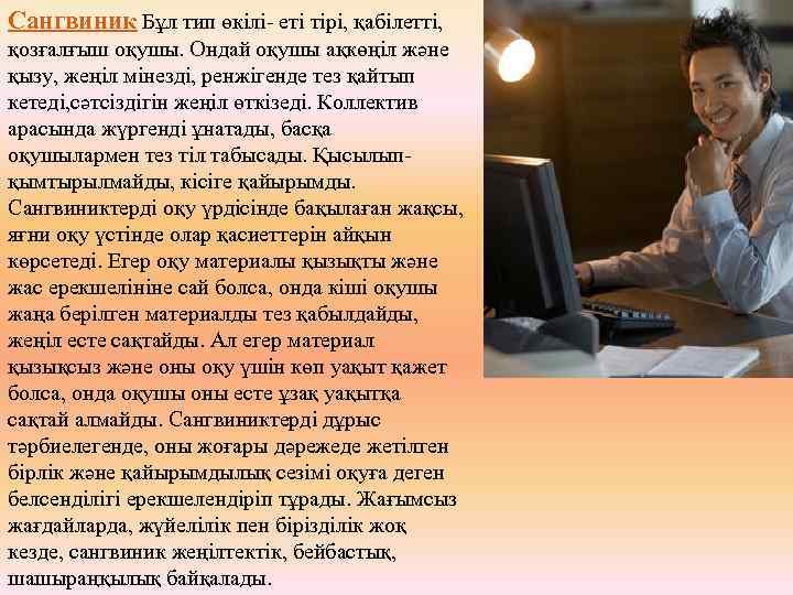 Сангвиник Бұл тип өкілі- еті тірі, қабілетті, қозғалғыш оқушы. Ондай оқушы ақкөңіл және қызу,