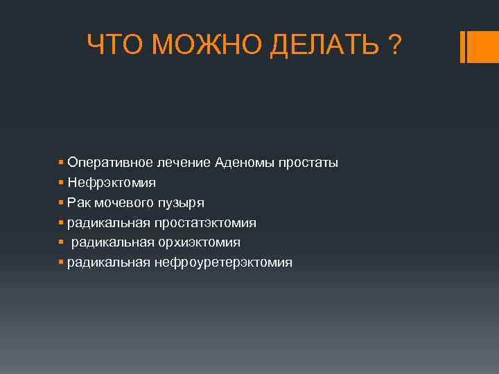 ЧТО МОЖНО ДЕЛАТЬ ? § Оперативное лечение Аденомы простаты § Нефрэктомия § Рак мочевого