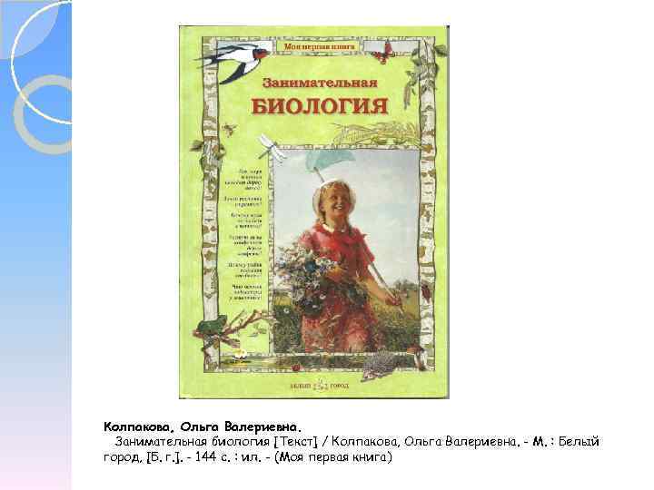 Колпакова, Ольга Валериевна. Занимательная биология [Текст] / Колпакова, Ольга Валериевна. - М. : Белый