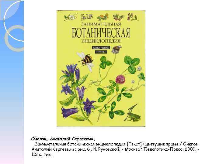 Онегов, Анатолий Сергеевич. Занимательная ботаническая энциклопедия [Текст] : цветущие травы / Онегов Анатолий Сергеевич